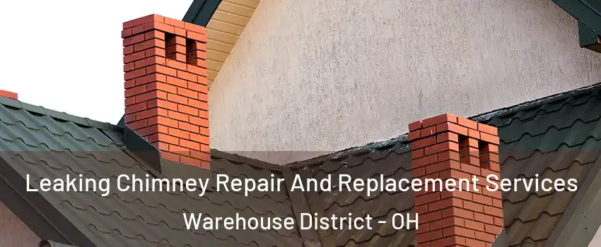 Leaking Chimney Repair And Replacement Services Warehouse District - OH
