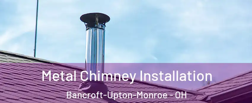 Metal Chimney Installation Bancroft-Upton-Monroe - OH