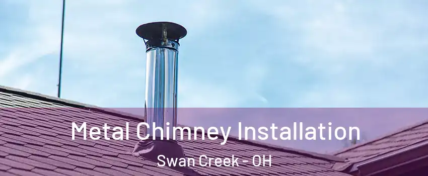 Metal Chimney Installation Swan Creek - OH
