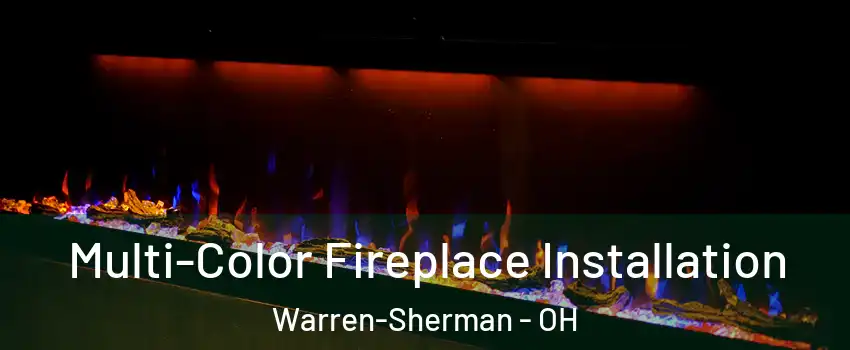 Multi-Color Fireplace Installation Warren-Sherman - OH