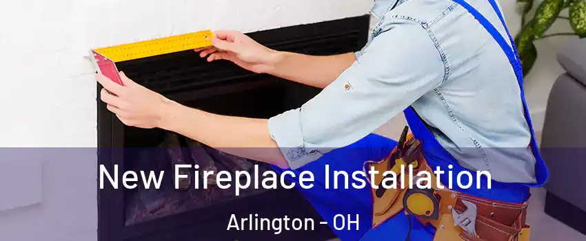 New Fireplace Installation Arlington - OH