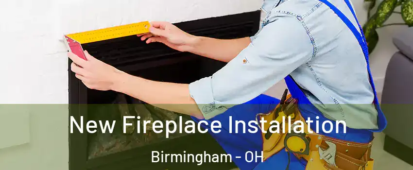 New Fireplace Installation Birmingham - OH