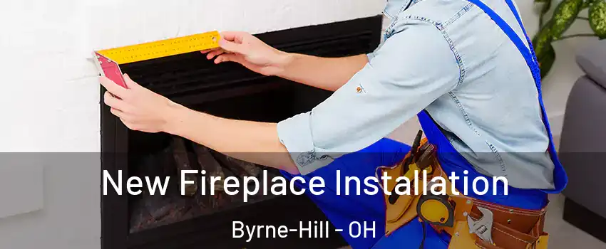 New Fireplace Installation Byrne-Hill - OH