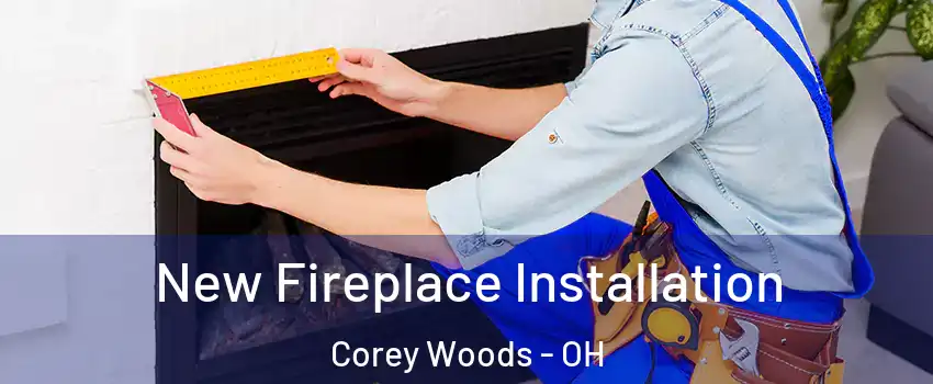 New Fireplace Installation Corey Woods - OH
