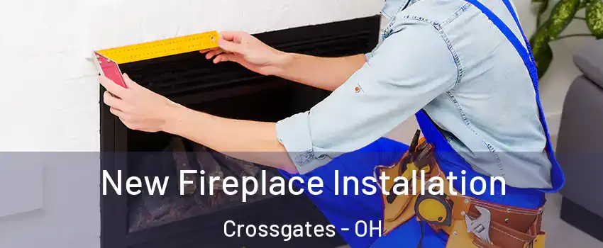 New Fireplace Installation Crossgates - OH