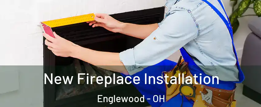 New Fireplace Installation Englewood - OH