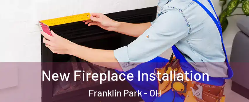 New Fireplace Installation Franklin Park - OH