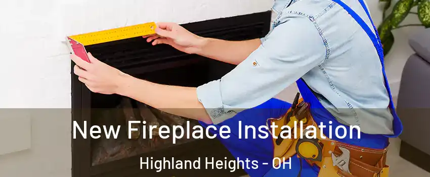 New Fireplace Installation Highland Heights - OH