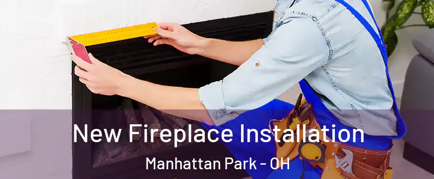 New Fireplace Installation Manhattan Park - OH