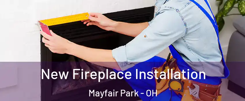 New Fireplace Installation Mayfair Park - OH