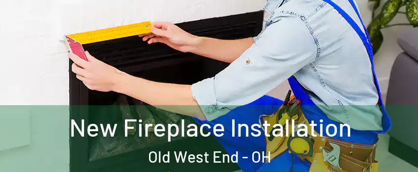 New Fireplace Installation Old West End - OH