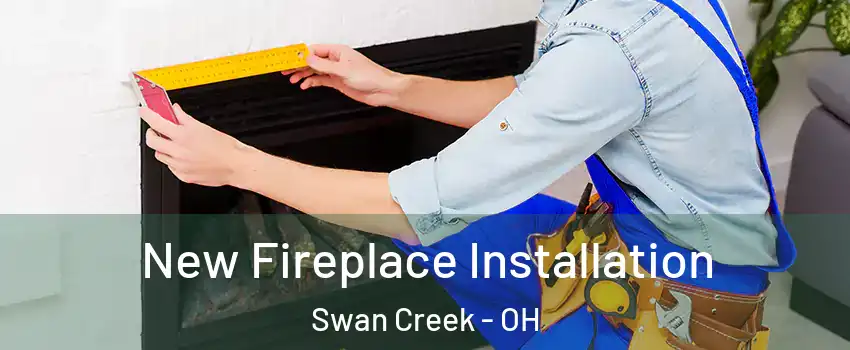 New Fireplace Installation Swan Creek - OH