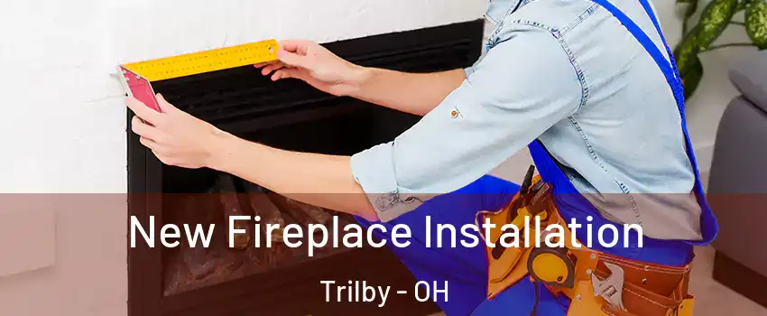 New Fireplace Installation Trilby - OH