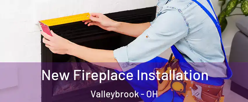 New Fireplace Installation Valleybrook - OH