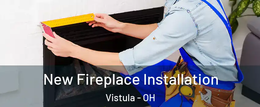 New Fireplace Installation Vistula - OH
