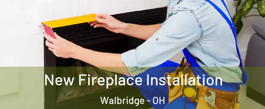 New Fireplace Installation Walbridge - OH