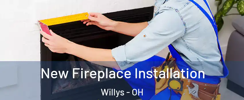 New Fireplace Installation Willys - OH