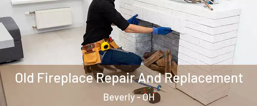 Old Fireplace Repair And Replacement Beverly - OH
