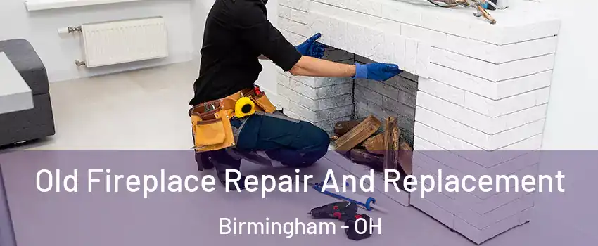 Old Fireplace Repair And Replacement Birmingham - OH