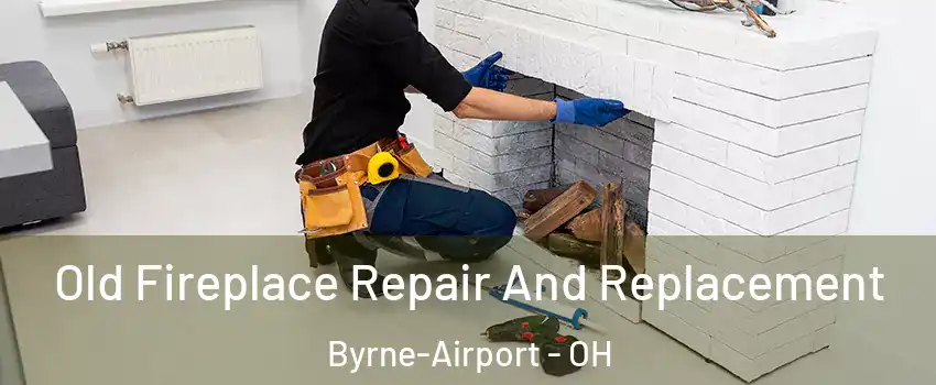Old Fireplace Repair And Replacement Byrne-Airport - OH