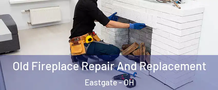 Old Fireplace Repair And Replacement Eastgate - OH