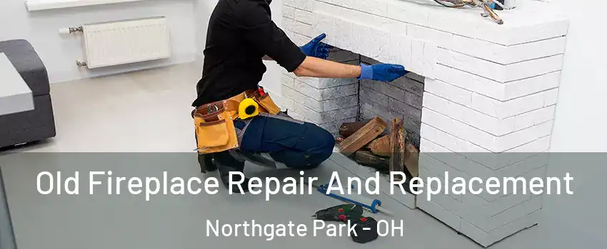 Old Fireplace Repair And Replacement Northgate Park - OH