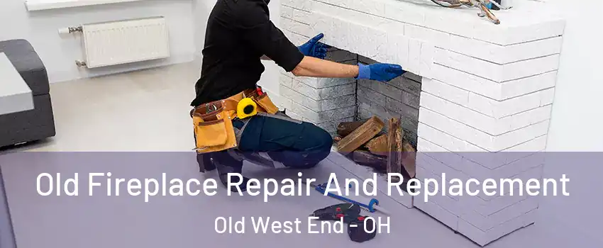 Old Fireplace Repair And Replacement Old West End - OH