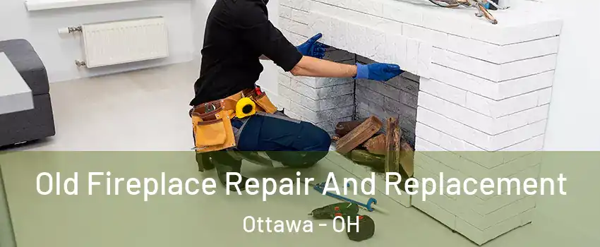 Old Fireplace Repair And Replacement Ottawa - OH