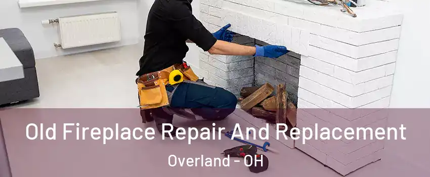 Old Fireplace Repair And Replacement Overland - OH