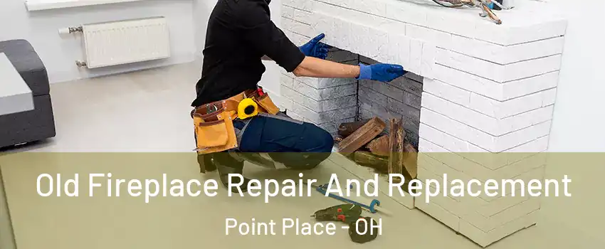 Old Fireplace Repair And Replacement Point Place - OH