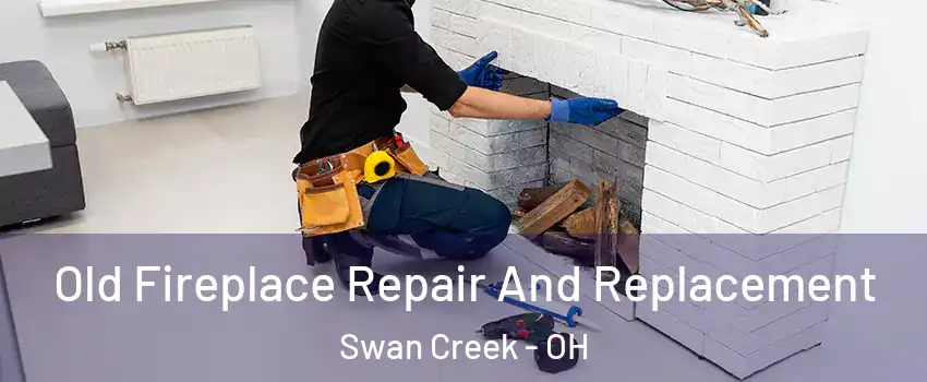 Old Fireplace Repair And Replacement Swan Creek - OH
