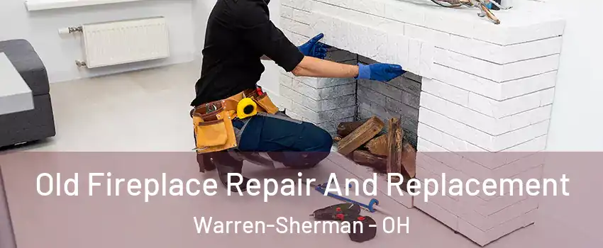 Old Fireplace Repair And Replacement Warren-Sherman - OH