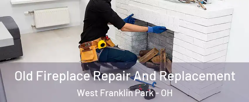 Old Fireplace Repair And Replacement West Franklin Park - OH
