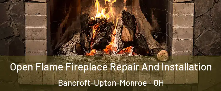 Open Flame Fireplace Repair And Installation Bancroft-Upton-Monroe - OH