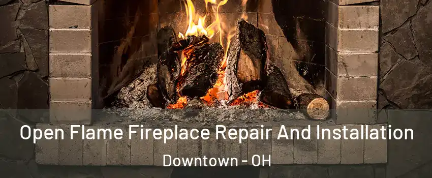 Open Flame Fireplace Repair And Installation Downtown - OH