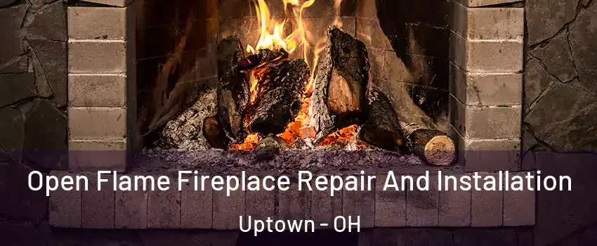 Open Flame Fireplace Repair And Installation Uptown - OH