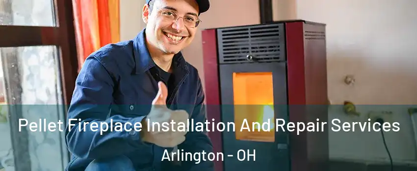 Pellet Fireplace Installation And Repair Services Arlington - OH