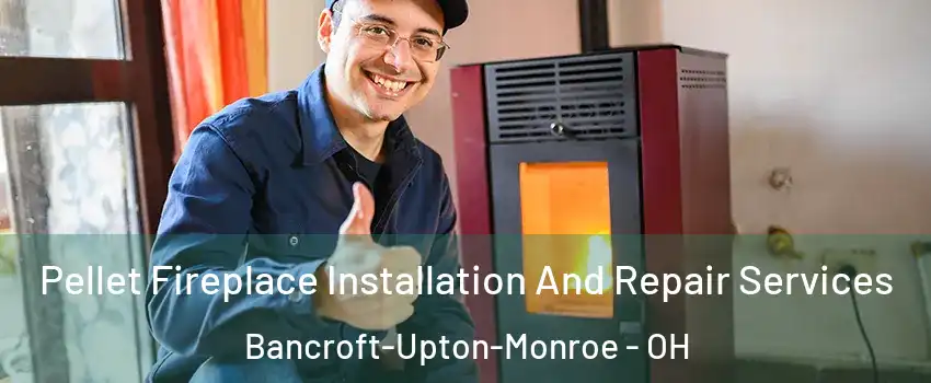 Pellet Fireplace Installation And Repair Services Bancroft-Upton-Monroe - OH