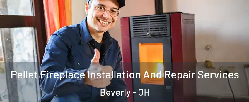 Pellet Fireplace Installation And Repair Services Beverly - OH