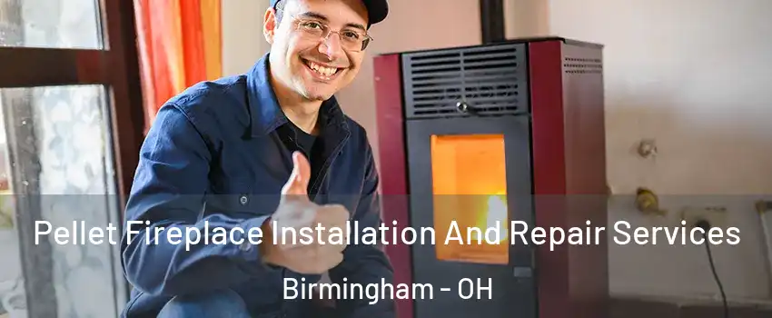 Pellet Fireplace Installation And Repair Services Birmingham - OH