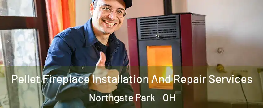 Pellet Fireplace Installation And Repair Services Northgate Park - OH