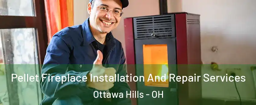 Pellet Fireplace Installation And Repair Services Ottawa Hills - OH