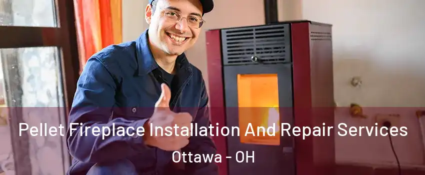 Pellet Fireplace Installation And Repair Services Ottawa - OH