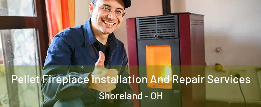 Pellet Fireplace Installation And Repair Services Shoreland - OH