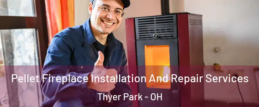 Pellet Fireplace Installation And Repair Services Thyer Park - OH