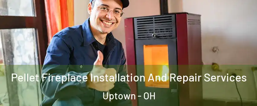 Pellet Fireplace Installation And Repair Services Uptown - OH