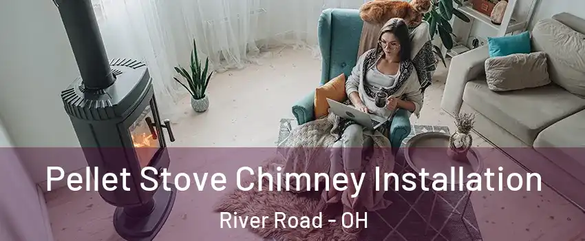 Pellet Stove Chimney Installation River Road - OH