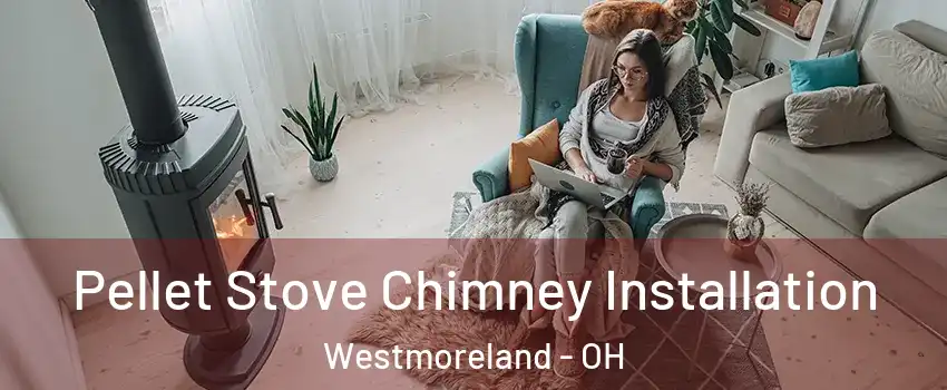 Pellet Stove Chimney Installation Westmoreland - OH