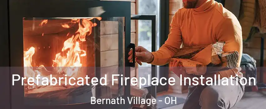 Prefabricated Fireplace Installation Bernath Village - OH