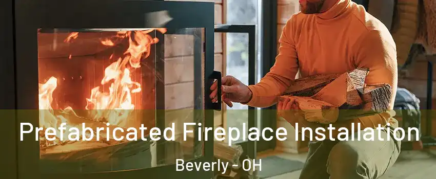 Prefabricated Fireplace Installation Beverly - OH